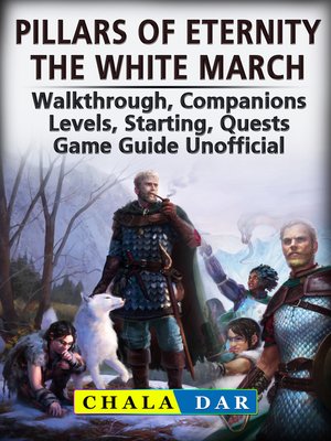 cover image of Pillars of Eternity the White March, Walkthrough, Companions, Levels, Starting, Quests, Game Guide Unofficial